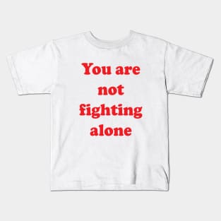 You Are Not Fighting Alone Kids T-Shirt